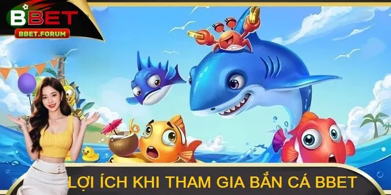 Lợi ích khi tham gia bắn cá BBET